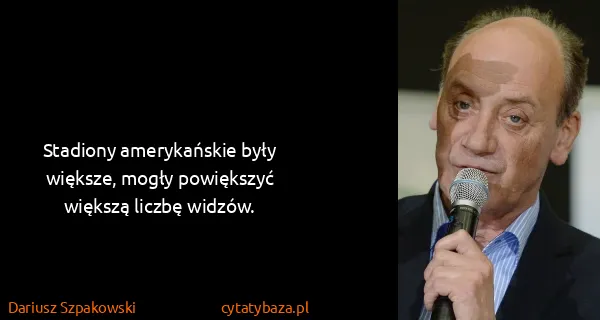 Dariusz Szpakowski: Stadiony amerykańskie były większe, mogły powiększyć...