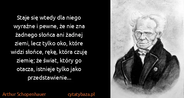 Arthur Schopenhauer: Staje się wtedy dla niego wyraźne i pewne, że nie zna...