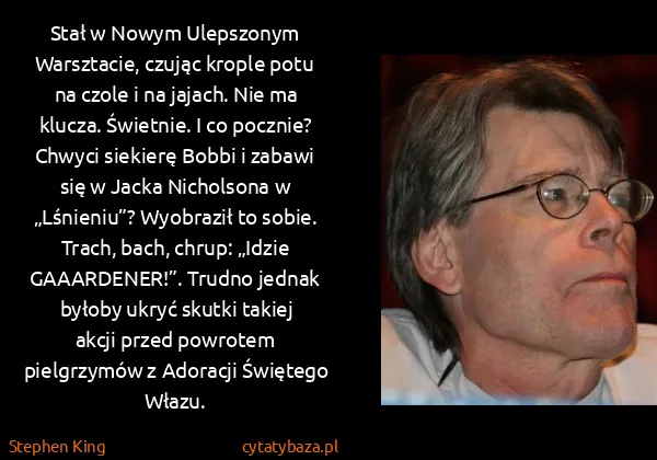 Stephen King: Stał w Nowym Ulepszonym Warsztacie, czując krople potu...