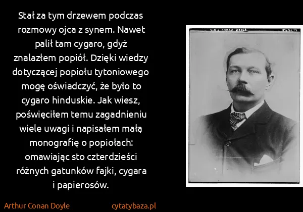 Arthur Conan Doyle: Stał za tym drzewem podczas rozmowy ojca z synem. Nawet...