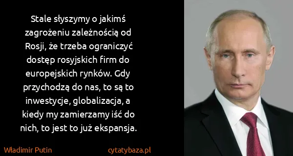 Władimir Putin: Stale słyszymy o jakimś zagrożeniu zależnością od Rosji,...