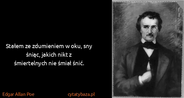 Edgar Allan Poe: Stałem ze zdumieniem w oku, sny śniąc, jakich nikt z...