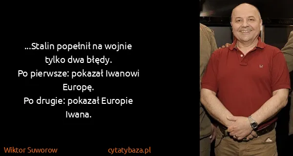 Wiktor Suworow: ...Stalin popełnił na wojnie tylko dwa błędy.
Po...