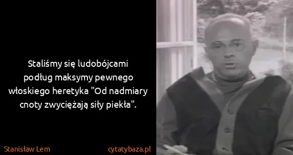Stanisław Lem: Staliśmy się  ludobójcami podług maksymy pewnego...