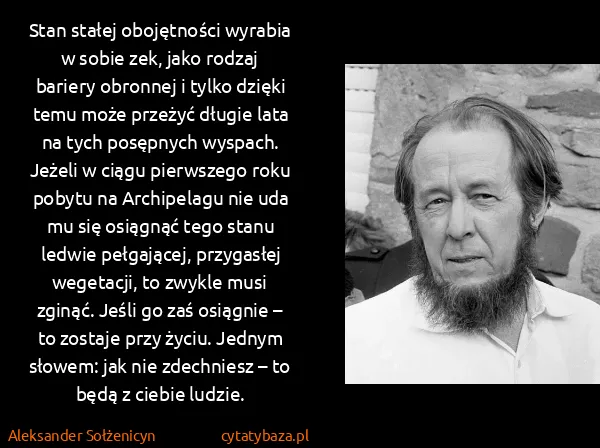 Aleksander Sołżenicyn: Stan stałej obojętności wyrabia w sobie zek, jako rodzaj...