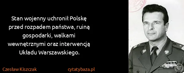 Czesław Kiszczak: Stan wojenny uchronił Polskę przed rozpadem państwa,...