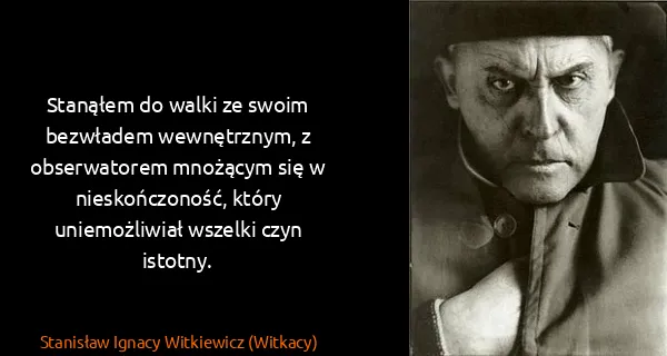 Stanisław Ignacy Witkiewicz (Witkacy): Stanąłem do walki ze swoim bezwładem wewnętrznym, z...