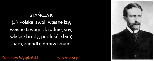 Stanisław Wyspiański: STAŃCZYK
(...) Polska, swoi, własne łzy,
własne trwogi,...