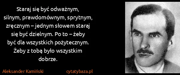 Aleksander Kamiński: Staraj się być odważnym, silnym, prawdomównym, sprytnym,...