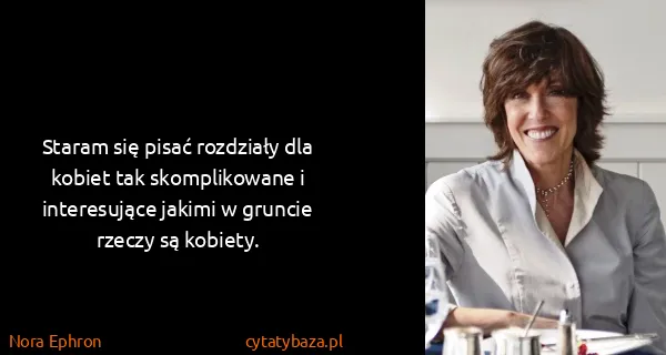 Nora Ephron: Staram się pisać rozdziały dla kobiet tak skomplikowane...