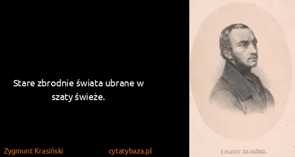 Zygmunt Krasiński: Stare zbrodnie świata ubrane w szaty świeże.