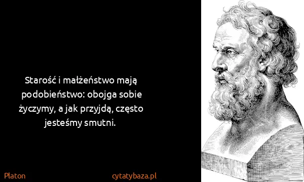Platon: Starość i małżeństwo mają podobieństwo: obojga sobie...