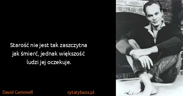 David Gemmell: Starość nie jest tak zaszczytna jak śmierć, jednak...
