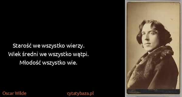 Oscar Wilde: Starość we wszystko wierzy. Wiek średni we wszystko...