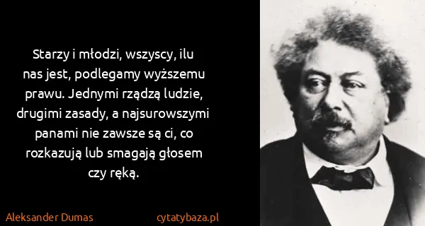 Aleksander Dumas: Starzy i młodzi, wszyscy, ilu nas jest, podlegamy...