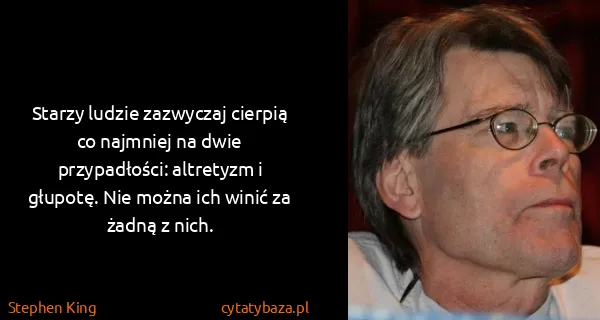 Stephen King: Starzy ludzie zazwyczaj cierpią co najmniej na dwie...