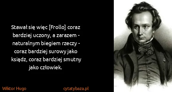 Wiktor Hugo: Stawał się więc [Frollo] coraz bardziej uczony, a...