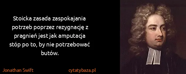 Jonathan Swift: Stoicka zasada zaspokajania potrzeb poprzez rezygnację z...