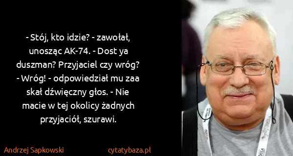 Andrzej Sapkowski: - Stój, kto idzie? - zawołał, unosząc AK-74. - Dost ya...