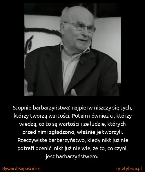 Ryszard Kapuściński: Stopnie barbarzyństwa: najpierw niszczy się tych, którzy...