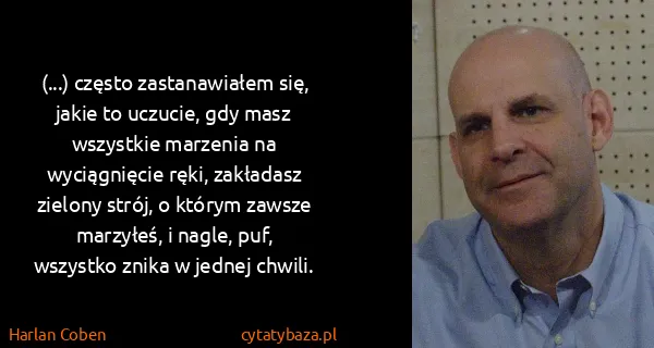 Harlan Coben: (...) często zastanawiałem się, jakie to uczucie, gdy...