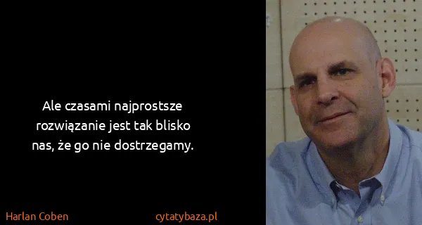 Harlan Coben: Ale czasami najprostsze rozwiązanie jest tak blisko nas,...