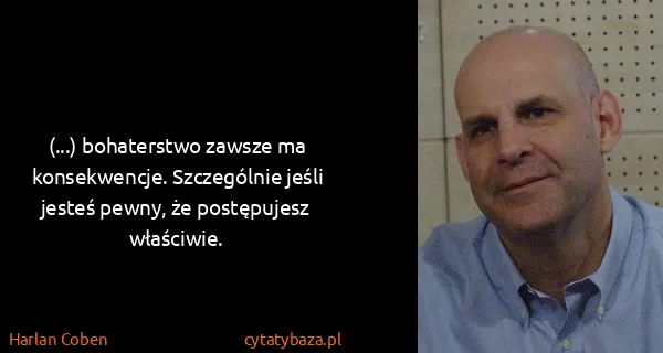 Harlan Coben: (...) bohaterstwo zawsze ma konsekwencje. Szczególnie...