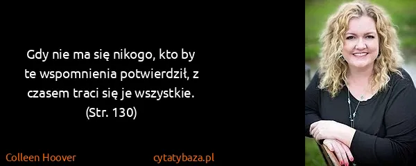 Colleen Hoover: Gdy nie ma się nikogo, kto by te wspomnienia...