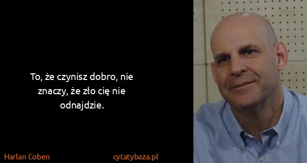 Harlan Coben: To, że czynisz dobro, nie znaczy, że zło cię nie...