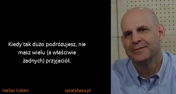 Harlan Coben: Kiedy tak dużo podróżujesz, nie masz wielu (a właściwie...