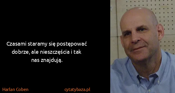 Harlan Coben: Czasami staramy się postępować dobrze, ale nieszczęścia...