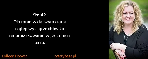 Colleen Hoover: Str. 42
Dla mnie w dalszym ciągu najlepszy z grzechów to...
