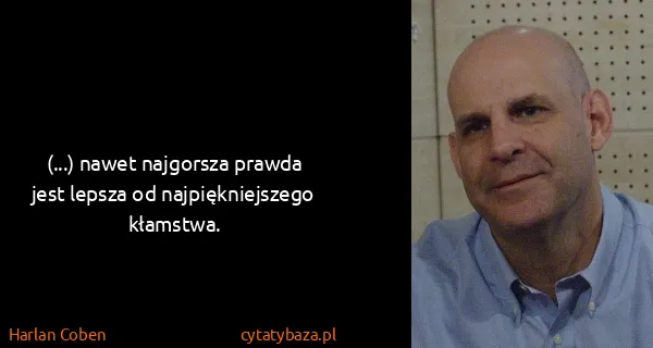 Harlan Coben: (...) nawet najgorsza prawda jest lepsza od...