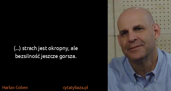 Harlan Coben: (...) strach jest okropny, ale bezsilność jeszcze gorsza.