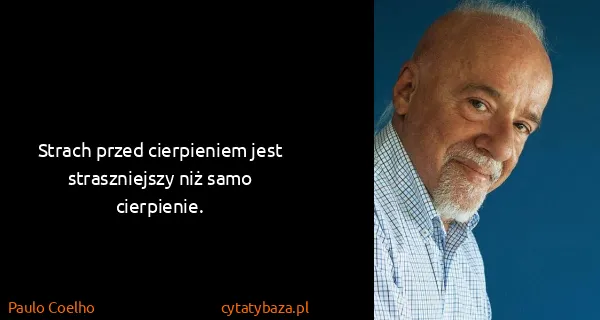 Paulo Coelho: Strach przed cierpieniem jest straszniejszy niż samo...