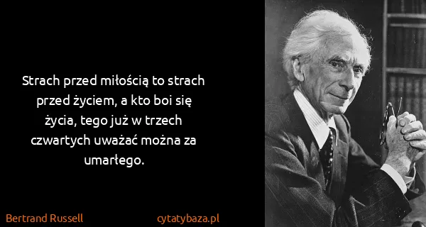 Bertrand Russell: Strach przed miłością to strach przed życiem, a kto boi...