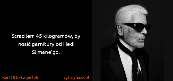 Karl Otto Lagerfeld: Straciłem 45 kilogramów, by nosić garnitury od Hedi...