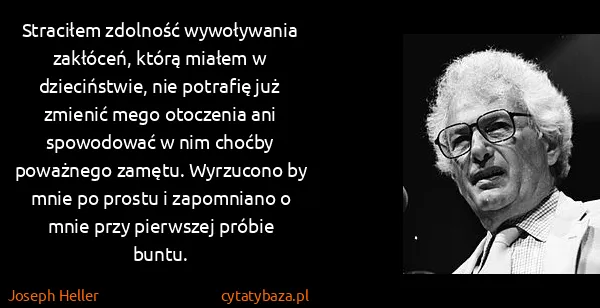 Joseph Heller: Straciłem zdolność wywoływania zakłóceń, którą miałem w...