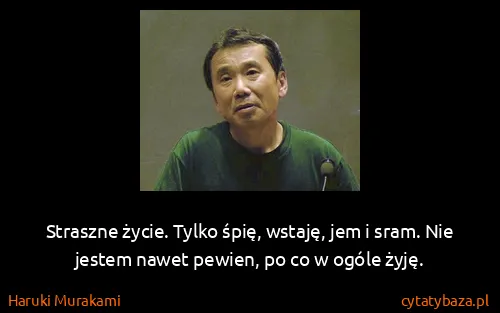 Haruki Murakami: Straszne życie. Tylko śpię, wstaję, jem i sram. Nie...