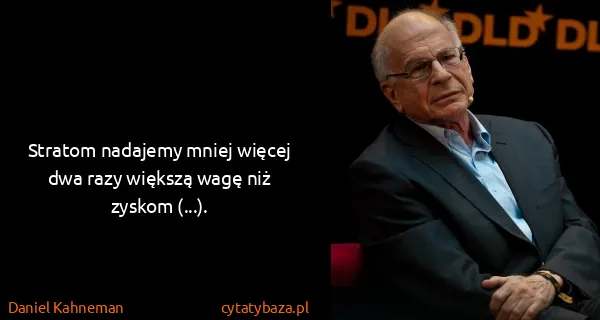 Daniel Kahneman: Stratom nadajemy mniej więcej dwa razy większą wagę niż...