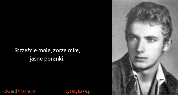 Edward Stachura: Strzeżcie mnie, zorze miłe, jasne poranki.