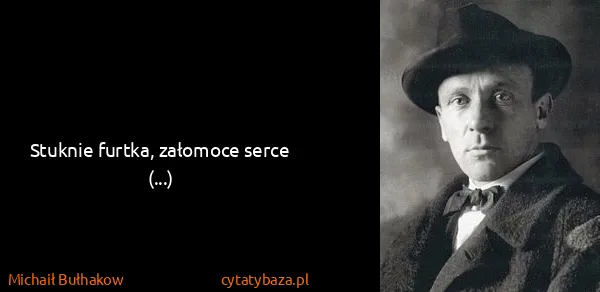 Michaił Bułhakow: Stuknie furtka, załomoce serce (...)