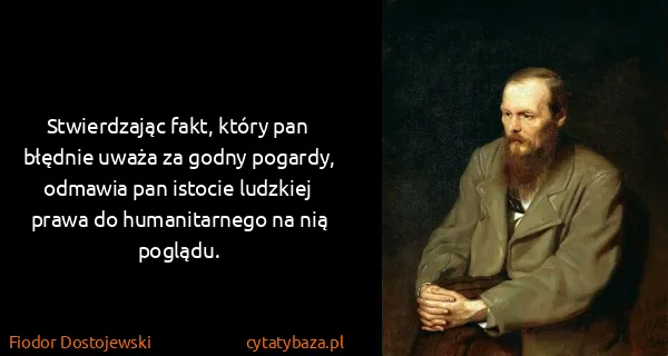 Fiodor Dostojewski: Stwierdzając fakt, który pan błędnie uważa za godny...