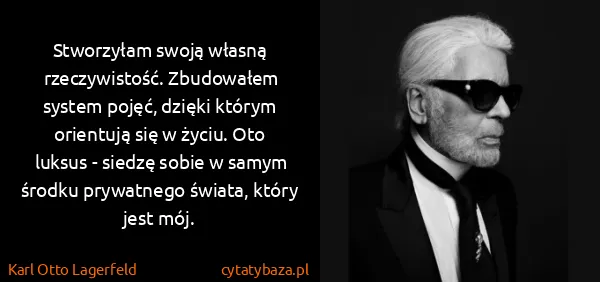 Karl Otto Lagerfeld: Stworzyłam swoją własną rzeczywistość. Zbudowałem system...