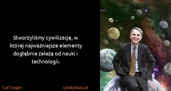 Carl Sagan: Stworzyliśmy cywilizację, w której najważniejsze...