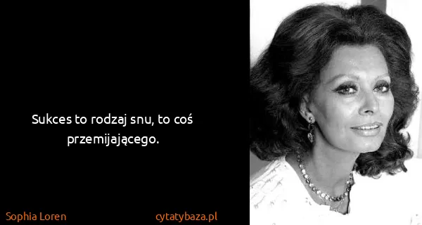 Sophia Loren: Sukces to rodzaj snu, to coś przemijającego.