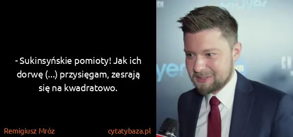 Remigiusz Mróz: - Sukinsyńskie pomioty! Jak ich dorwę (...) przysięgam,...
