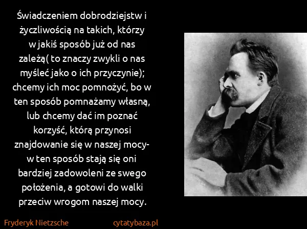Fryderyk Nietzsche: Świadczeniem dobrodziejstw i życzliwością na takich,...
