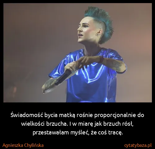 Agnieszka Chylińska: Świadomość bycia matką rośnie proporcjonalnie do...