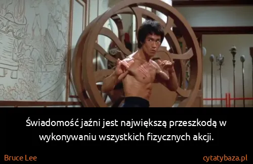 Bruce Lee: Świadomość jaźni jest największą przeszkodą w...